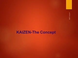 KAIZEN
INNOVATION
KAIZEN-The Concept
 