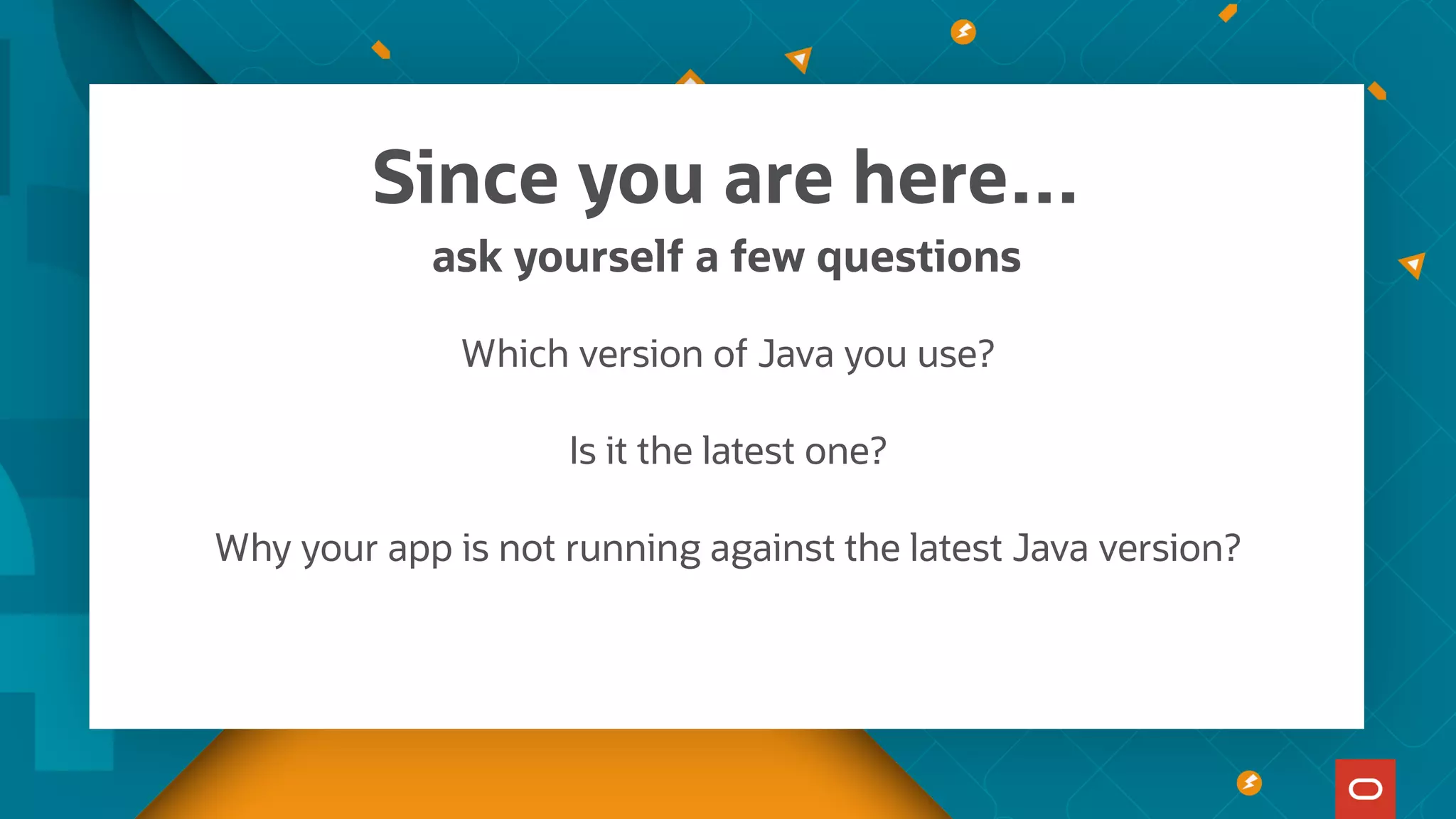 Since you are here…
ask yourself a few questions
Which version of Java you use?
Is it the latest one?
Why your app is not running against the latest Java version?
 