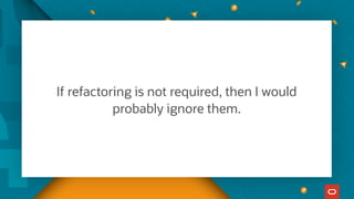 If refactoring is not required, then I would
probably ignore them.
 