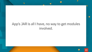 App’s JAR is all I have, no way to get modules
involved.
 
