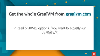 instead of JVMCI options if you want to actually run
JS/Ruby/R
Get the whole GraalVM from graalvm.com
 