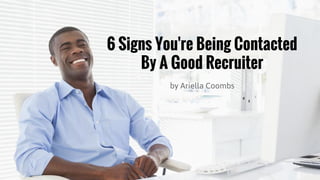 6 Signs You're Being Contacted
By A Good Recruiter
by Ariella Coombs
 