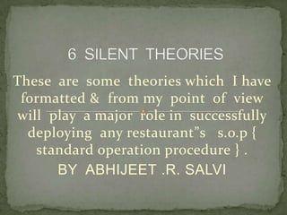 These are some theories which I have
formatted & from my point of view
will play a major role in successfully
deploying any restaurant”s s.o.p {
standard operation procedure } .
BY ABHIJEET .R. SALVI
 