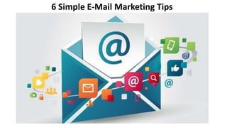 6 Simple E-Mail Marketing Tips
 