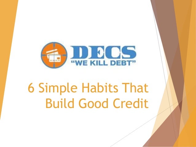 6 Simple Habits That
Build Good Credit
 