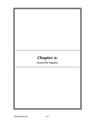 Chapter 2:
                Cancel The Negative




EbookHead.com          - 10 -
 