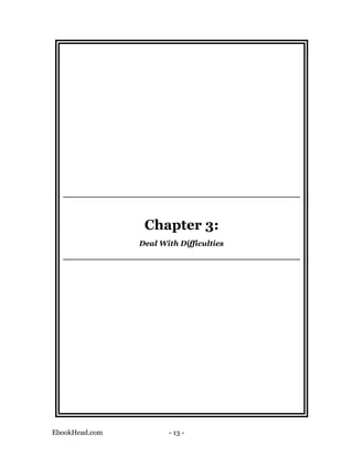 Chapter 3:
                Deal With Difficulties




EbookHead.com          - 13 -
 
