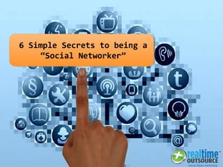 6 Simple Secrets to being a
“Social Networker”
 