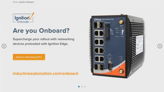 New Ignition Onboard Web Portal
• Find devices easily on the new Ignition
Onboard web portal
• Browse by device type or company to find
the best solution for your needs
 