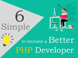 6Simple
Better
PHP Developer
to become a
 