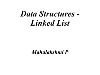 Data Structures -
Linked List
Mahalakshmi P
 