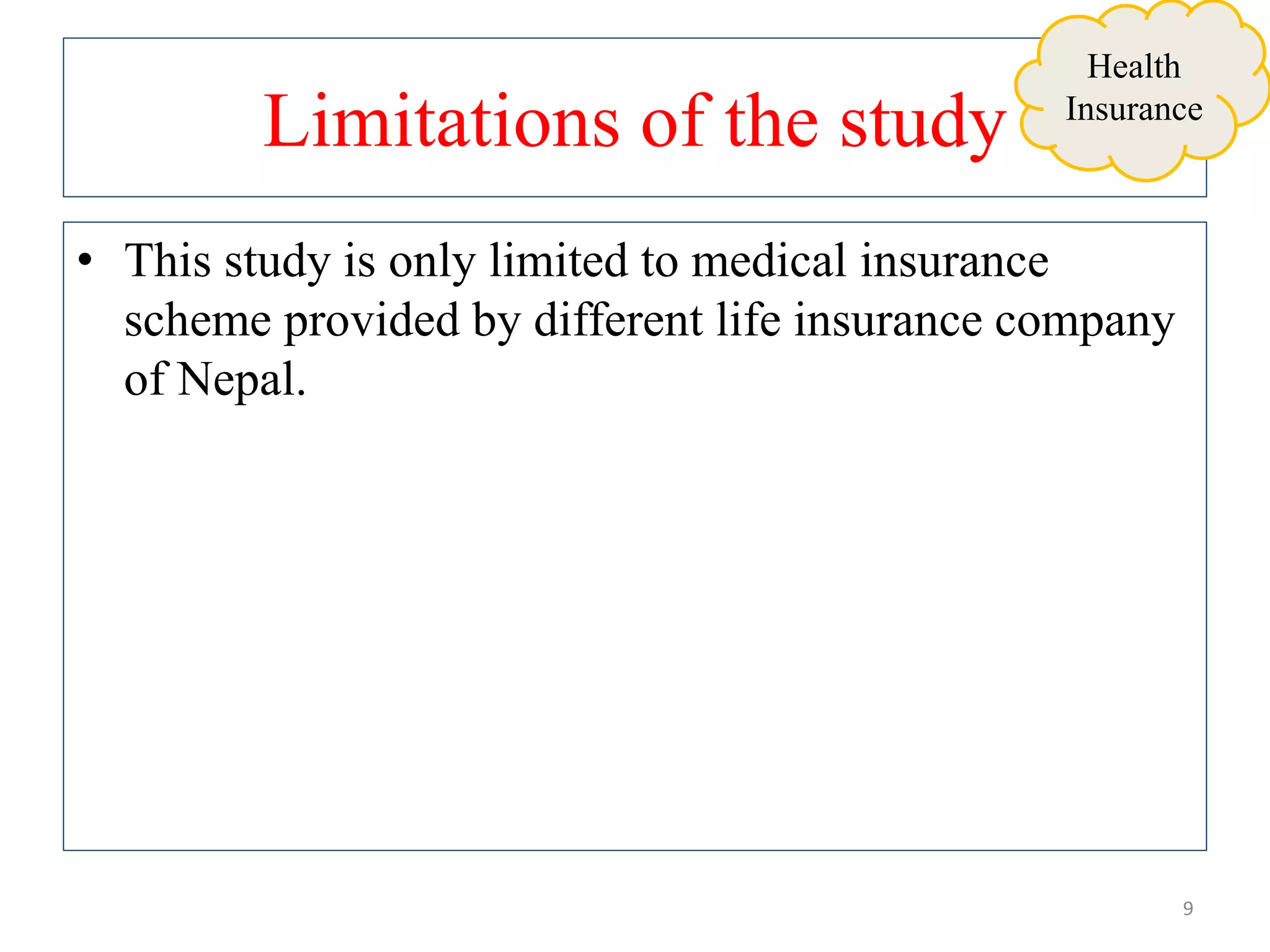 Limitations of the study
• This study is only limited to medical insurance
scheme provided by different life insurance company
of Nepal.
9
Health
Insurance
 