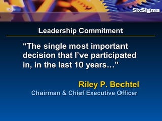 ““The single most importantThe single most important
decision that I’ve participateddecision that I’ve participated
in, in the last 10 years…”in, in the last 10 years…”
Riley P. BechtelRiley P. Bechtel
Chairman & Chief Executive OfficerChairman & Chief Executive Officer
Leadership CommitmentLeadership Commitment
 