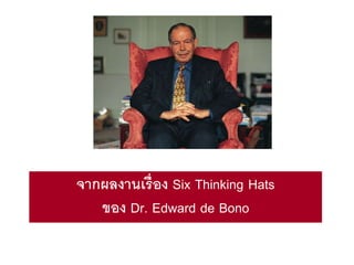จากผลงานเรื่อง Six Thinking Hats
ของ Dr. Edward de Bono
 