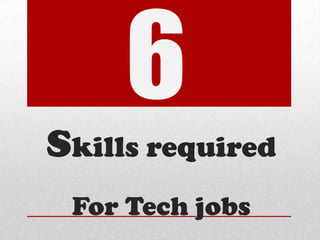Skills required
For Tech jobs
 