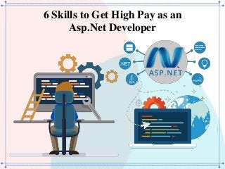 6 Skills to Get High Pay as an
Asp.Net Developer
 