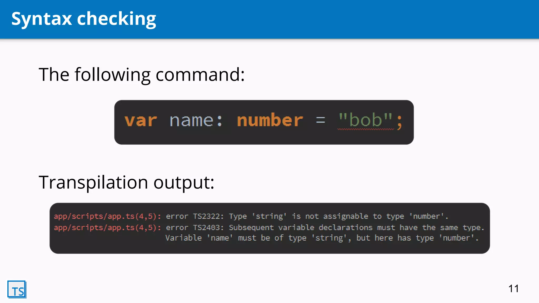 Syntax checking
The following command:
Transpilation output:
11
 