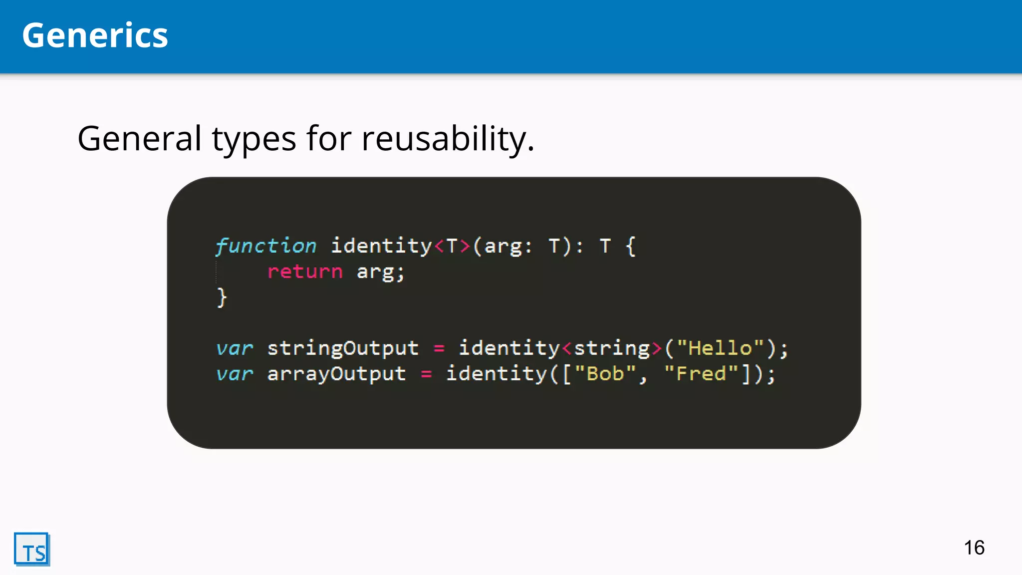 Generics
General types for reusability.
16
 