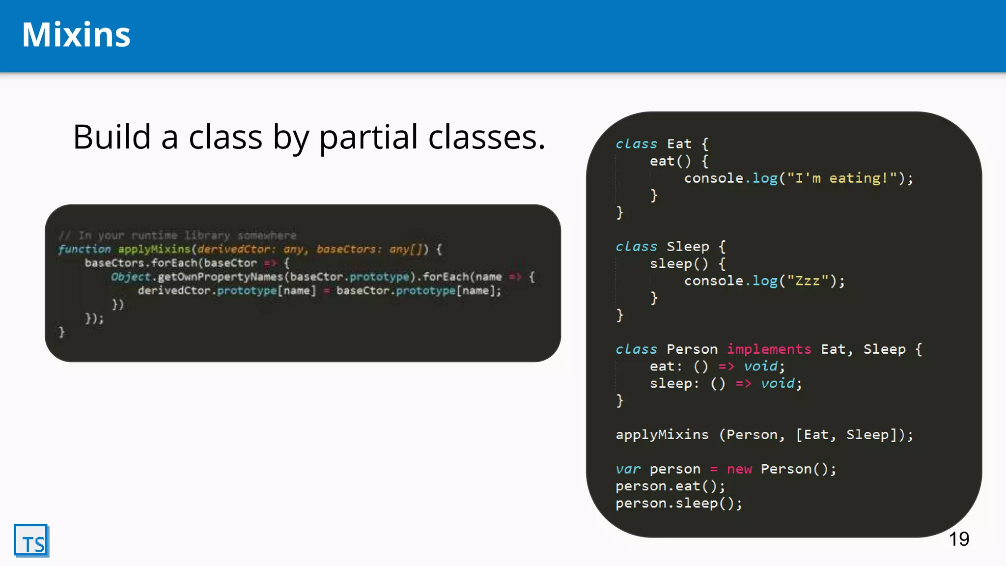 Mixins
Build a class by partial classes.
19
 