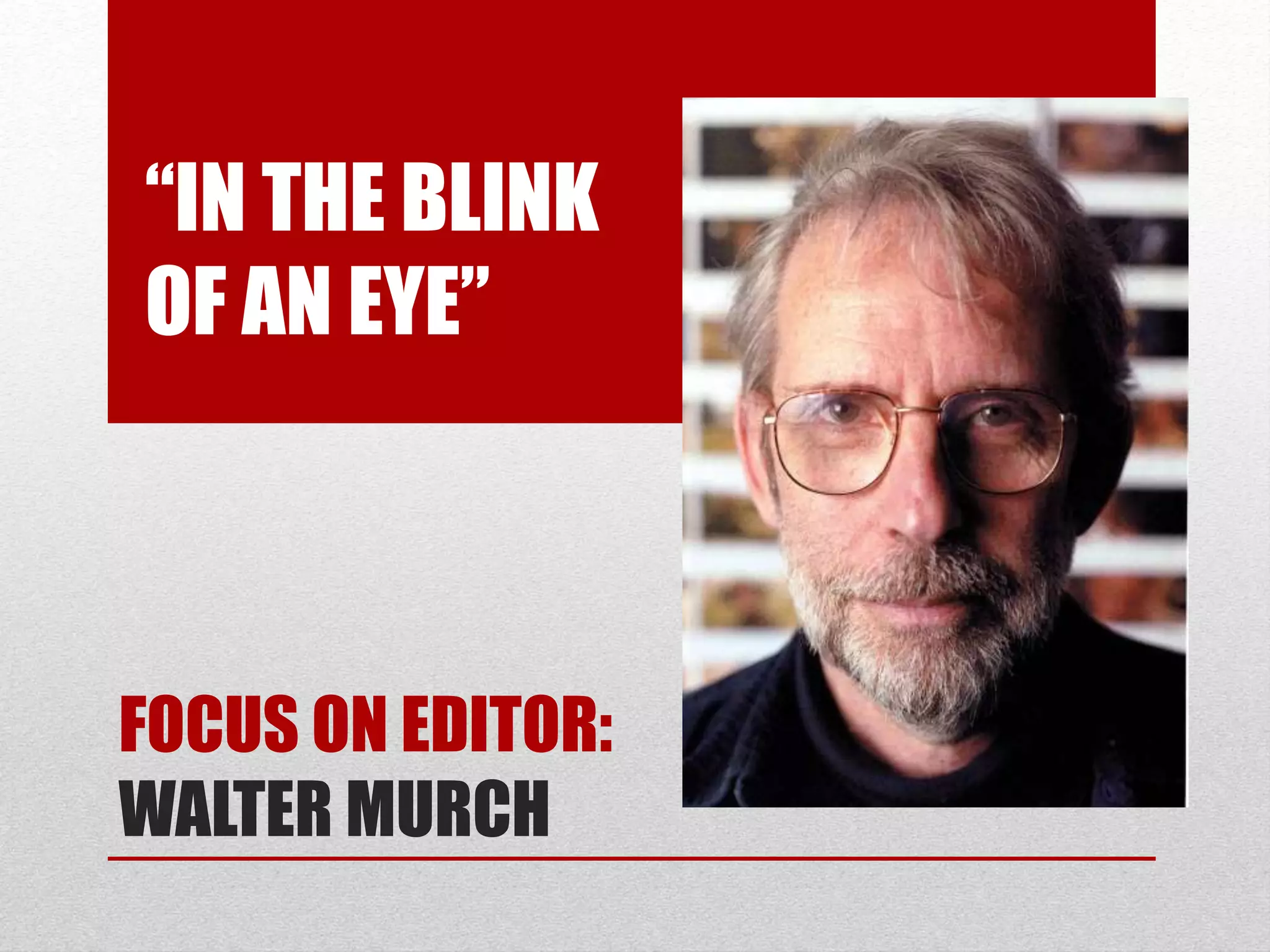 “IN THE BLINK
OF AN EYE”
FOCUS ON EDITOR:
WALTER MURCH
 