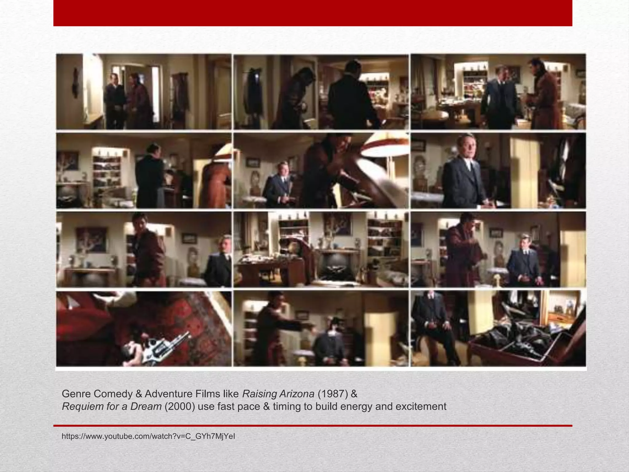 Genre Comedy & Adventure Films like Raising Arizona (1987) &
Requiem for a Dream (2000) use fast pace & timing to build energy and excitement
https://www.youtube.com/watch?v=C_GYh7MjYeI
 