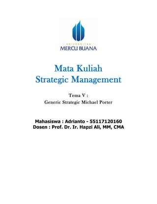 Mata Kuliah
Strategic Management
Tema V :
Generic Strategic Michael Porter
Mahasiswa : Adrianto - 55117120160
Dosen : Prof. Dr. Ir. Hapzi Ali, MM, CMA
 