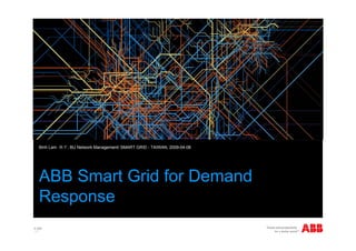 © ABB
| 1
place picture here
ABB Smart Grid for Demand
Response
Binh Lam 林平, BU Network Management/ SMART GRID - TAIWAN, 2009-04-08
 
