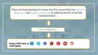 When you begin planning for a home loan You can get both your personal
Home Loan and business credit score by applying directly on the link
mentioned below :
https://cir.crifhighmark.com
Follow CRIF India on :
/CRIF INDIA
 