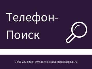 Телефон-
Поиск
7 905 223-0483 | www.телпоиск.рус | telpoisk@mail.ru
 