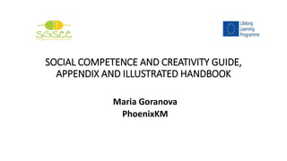 SOCIAL COMPETENCE AND CREATIVITY GUIDE,
APPENDIX AND ILLUSTRATED HANDBOOK
Maria Goranova
PhoenixKM
 