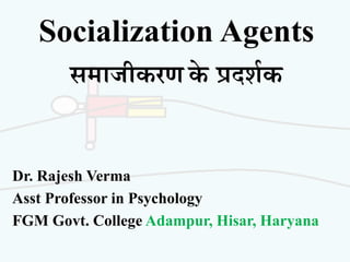 Socialization Agents
समाजीकरण के प्रदर्शक
Dr. Rajesh Verma
Asst Professor in Psychology
FGM Govt. College Adampur, Hisar, Haryana
 
