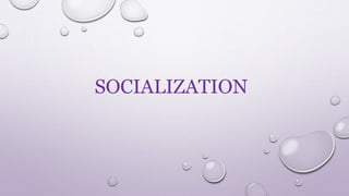SOCIALIZATION
 