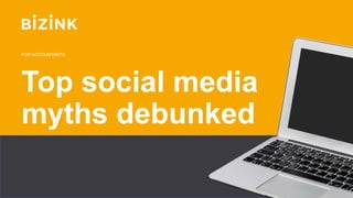 Top social media
myths debunked
FOR ACCOUNTANTS
 