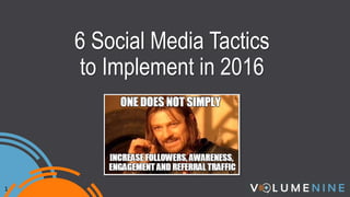 6 Social Media Tactics
to Implement in 2016
1
 