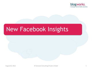 New Facebook Insights




August 26, 2012   © Scenario Consulting Private Limited   1
 