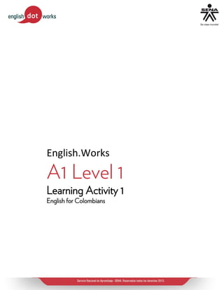 English.Works
A1 Level 1
Learning Activity 1
English for Colombians
 