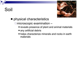 Soil physical characteristics microscopic examination – reveals presence of plant and animal materials any artificial debris  helps characterize minerals and rocks in earth materials  