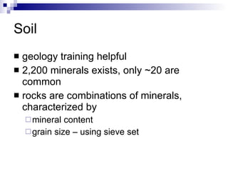 Soil  geology training helpful 2,200 minerals exists, only ~20 are common rocks are combinations of minerals, characterized by mineral content grain size – using sieve set 