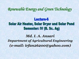 Md. I. A. Ansari
Department of Agricultural Engineering
(e-mail: irfan26200@yahoo.com)
Renewable Energy and Green Technology
 