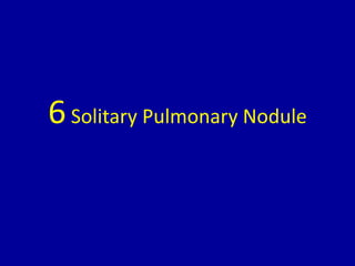 6Solitary Pulmonary Nodule
 