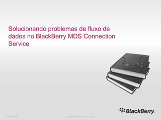 716-02047-485 Solucionando problemas de fluxo de dados no BlackBerry MDS Connection Service © 2010 Research In Motion Limited 