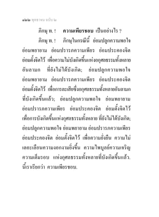 ๑๒๒ พุทธวจน ฉบับ ๒

          ภิกษุ ท. ! ความเพียรชอบ เปนอยางไร ?
          ภิกษุ ท. ! ภิกษุในกรณีนี้ ยอมปลูกความพอใจ
ยอมพยายาม ยอมปรารภความเพียร ยอมประคองจิต
ยอมตั้งจิตไว เพื่อความไมบังเกิดขึ้นแหงอกุศลธรรมทั้งหลาย
อัน ลามก ที่ยั ง ไม ไ ด บัง เกิ ด ; ย อมปลู ก ความพอใจ
ยอมพยายาม ยอมปรารภความเพียร ยอมประคองจิต
ยอมตั้งจิตไว เพื่อการละเสียซึ่งอกุศลธรรมทั้งหลายอันลามก
ที่บังเกิดขึ้นแลว; ยอมปลูกความพอใจ ยอมพยายาม
ยอมปรารภความเพียร ยอมประคองจิต ยอมตั้งจิตไว
เพื่อการบังเกิดขึ้นแหงกุศลธรรมทั้งหลาย ที่ยังไมไดบังเกิด;
ยอมปลูกความพอใจ ยอมพยายาม ยอมปรารภความเพียร
ยอมประคองจิต ยอมตั้งจิตไว เพื่อความยั่งยืน ความไม
เลอะเลือนความงอกงามยิ่งขึ้น ความไพบูลยความเจริญ
ความเต็มรอบ แหงกุศลธรรมทั้งหลายที่บังเกิดขึ้นแลว.
นี้เราเรียกวา ความเพียรชอบ.
 