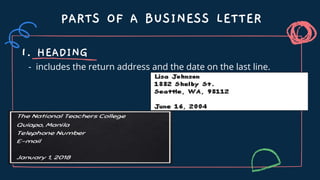 PARTS OF A BUSINESS LETTER
- includes the return address and the date on the last line.
1. HEADING
 
