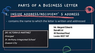 2. INSIDE ADDRESS/RECIPIENT’S ADDRESS
PARTS OF A BUSINESS LETTER
- contains the name to which the letter is written and addressed
 