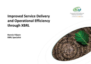 Improved Service Delivery
and Operational Efficiency
through XBRL
Hennie Viljoen
XBRL Specialist
 