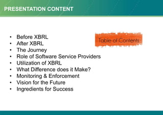 PRESENTATION CONTENT
• Before XBRL
• After XBRL
• The Journey
• Role of Software Service Providers
• Utilization of XBRL
•...
