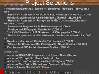 Principal Architect Profile Highlights 
Architect Shashi has spearheaded some key projects in India, as Chief Designer, in 
her career spanning over a decade. 
Cross section of projects: 
Mall and Multiplex at Bangalore – Concept Architect– 5 million 
SFT 
430 bed super specialty hospital at Salem – Completed Project 
– 0.35 million SFT , 135 crores 
Township Development for EDPL , Indore – Completed Project 
- 190 acres 
‘Hallmark-Taj Gigner’ hotel at Chennai, Completed Project – 
100 rooms 
Industrial Projects for L&T - Completed Project -2.5 MT 
Integrated Steel Plant , BramhaniIndustries Limited, MECON 
ltd, 2 x 525 MW Maithon Right Bank Thermal Power Plants, 
Maithon, Jarkhand, 3x 500 Aravali Super Thermal Power 
Project 
Consultant Architect for Asia’s Largest Gas Pipeline project – 
RGPL (Reliance Gas Pipeline – Saipem India Projects) – In 
progress 
S p a c e S t u d i o C h e n n a i 
 