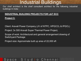 Lifestyle Apartments 
•Apartment building for Individual 
Promoter In Bangalore 
• 2 BHK & 3 BHK 
• 7 blocks 
• 1,15,000 SFT 
• Planning, Architectural Design, 
Structural design and Engineering 
Services 
• Schematic Design Services 
S p a c e S t u d i o C h e n n a i 
 