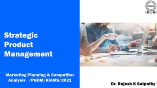 A publication of
Dr. Rajesh K Satpathy
Strategic
Product
Management
Marketing Planning & Competitor
Analysis /PGDM/KIAMS/2021
 