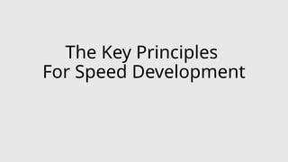 The Key Principles
For Speed Development
 